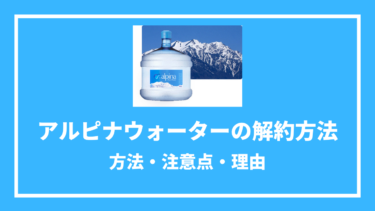 アルピナウォーターの解約方法とは？解約金や最低利用期間も紹介！